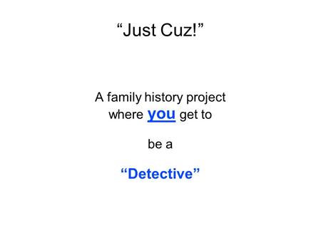 “Just Cuz!” A family history project where you get to be a “Detective”