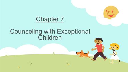 Chapter 7 Counseling with Exceptional Children. Making a Case for Counseling Exceptional Children  Include those children receiving special education.