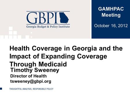 Health Coverage in Georgia and the Impact of Expanding Coverage Through Medicaid Timothy Sweeney Director of Health GAMHPAC Meeting October.