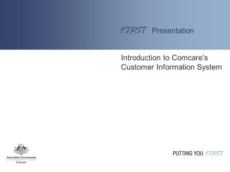 Introduction to Comcare’s Customer Information System Presentation.
