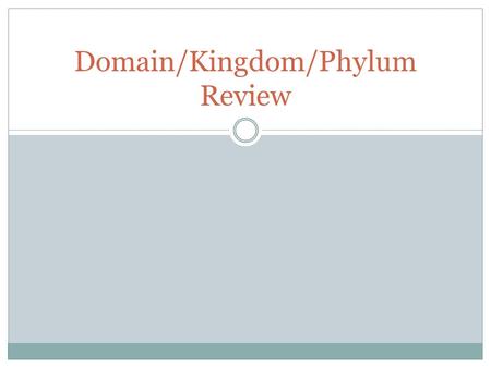 Domain/Kingdom/Phylum Review. Review Instructions:  During the actual review, you may not use any notes or your book  You may keep your project description.