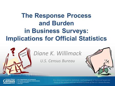 Diane K. Willimack U.S. Census Bureau Any views expressed on statistical, methodological, or technical issues are those of the authors and not necessarily.