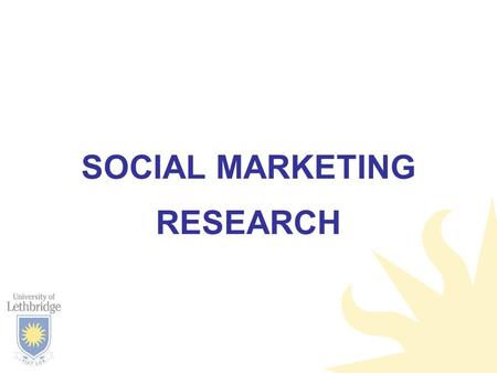 SOCIAL MARKETING RESEARCH. OUTLINE When to do research Types of research –Formative –Process –Post-tests How to choose.