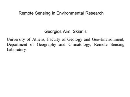 Remote Sensing in Environmental Research Georgios Aim. Skianis University of Athens, Faculty of Geology and Geo-Environment, Department of Geography and.