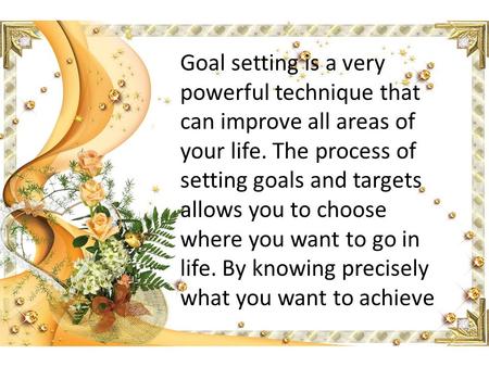Goal setting is a very powerful technique that can improve all areas of your life. The process of setting goals and targets allows you to choose where.