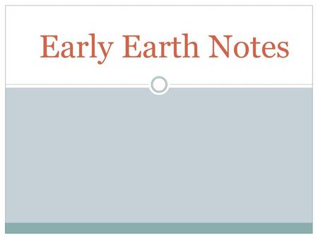 Early Earth Notes. The earth was formed 4.6 billion years ago! So what was it like?