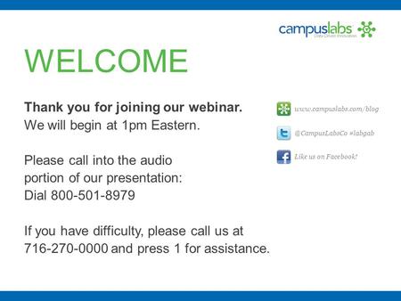 WELCOME Thank you for joining our webinar. We will begin at 1pm Eastern. Please call into the audio portion of our presentation: Dial 800-501-8979 If you.