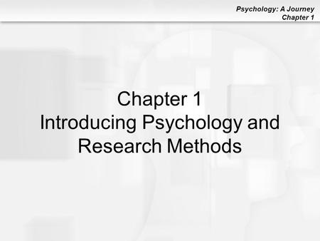 Psychology: A Journey Chapter 1 Chapter 1 Introducing Psychology and Research Methods.