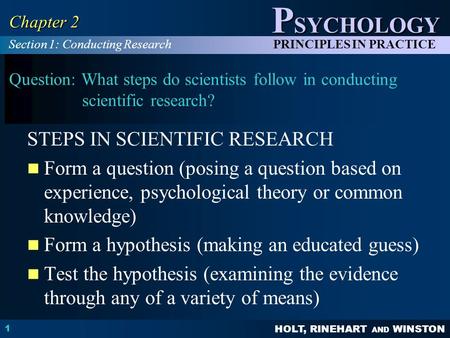 HOLT, RINEHART AND WINSTON P SYCHOLOGY PRINCIPLES IN PRACTICE 1 Chapter 2 Question: What steps do scientists follow in conducting scientific research?