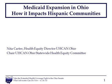 Take the Extended Health Coverage Fight to the Ohio Senate: What Advocates Can Do Now – 4/26/13 Medicaid Expansion in Ohio How it Impacts Hispanic Communities.