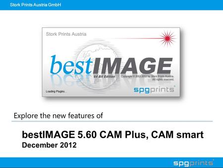 Stork Prints Austria GmbH bestIMAGE 5.60 CAM Plus, CAM smart December 2012 Explore the new features of.