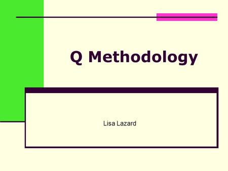 Q Methodology Lisa Lazard. Overview Q Methodology: history & theoretical assumptions How to do Q Q Practical Analysis: an example.