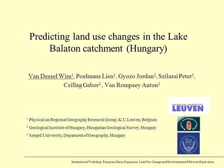 Predicting land use changes in the Lake Balaton catchment (Hungary) Van Dessel Wim 1, Poelmans Lien 1, Gyozo Jordan 2, Szilassi Peter 3, Csillag Gabor.