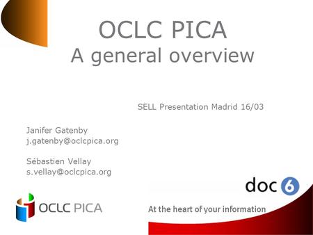 OCLC PICA A general overview Janifer Gatenby Sébastien Vellay SELL Presentation Madrid 16/03.