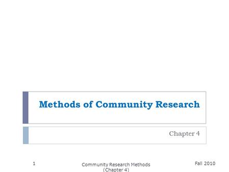 Methods of Community Research Chapter 4 Fall 2010 Community Research Methods (Chapter 4) 1.