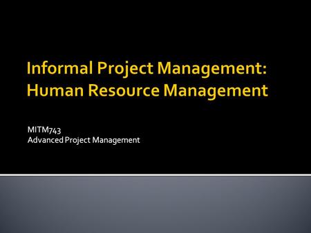MITM743 Advanced Project Management.  Formal controls - elements that could deliver clear outcomes, such as budget, quality, and procurement (especially.