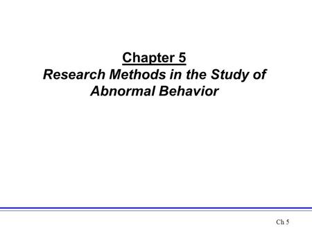 Chapter 5 Research Methods in the Study of Abnormal Behavior Ch 5.