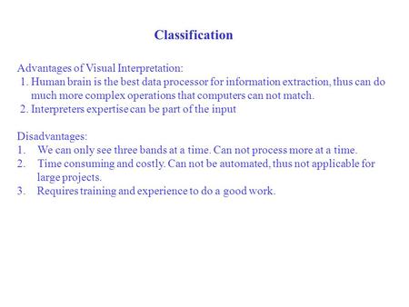 Classification Advantages of Visual Interpretation: 1. Human brain is the best data processor for information extraction, thus can do much more complex.