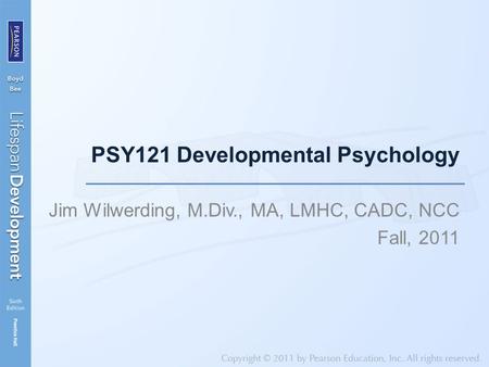 PSY121 Developmental Psychology Jim Wilwerding, M.Div., MA, LMHC, CADC, NCC Fall, 2011.
