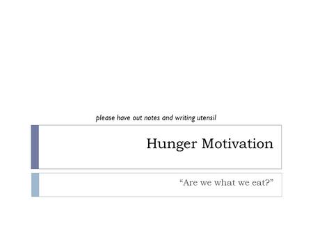 Hunger Motivation “Are we what we eat?”