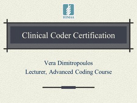 Clinical Coder Certification Vera Dimitropoulos Lecturer, Advanced Coding Course.