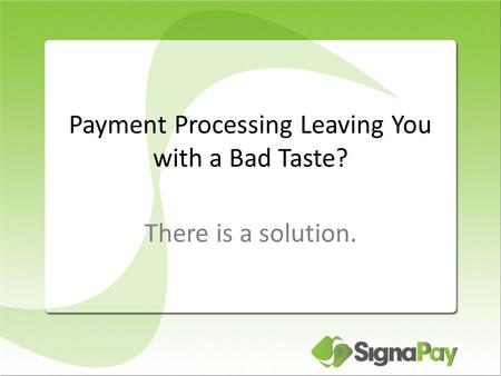 Payment Processing Leaving You with a Bad Taste? There is a solution.