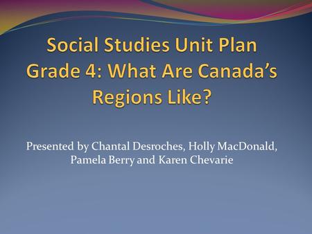 Presented by Chantal Desroches, Holly MacDonald, Pamela Berry and Karen Chevarie.