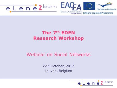 The 7 th EDEN Research Workshop Webinar on Social Networks 22 nd October, 2012 Leuven, Belgium.