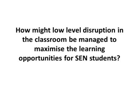 How might low level disruption in the classroom be managed to maximise the learning opportunities for SEN students?