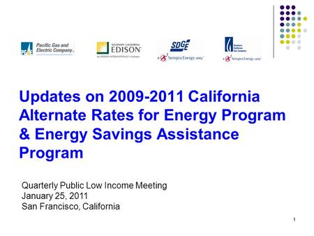 11 Updates on 2009-2011 California Alternate Rates for Energy Program & Energy Savings Assistance Program Quarterly Public Low Income Meeting January 25,