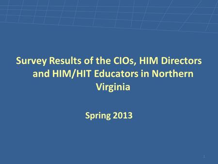 Survey Results of the CIOs, HIM Directors and HIM/HIT Educators in Northern Virginia Spring 2013 1.