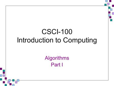 CSCI-100 Introduction to Computing Algorithms Part I.