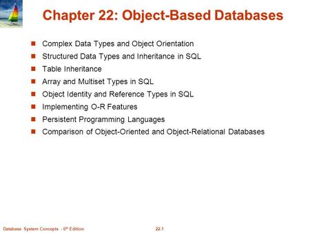 22.1Database System Concepts - 6 th Edition Chapter 22: Object-Based Databases Complex Data Types and Object Orientation Structured Data Types and Inheritance.