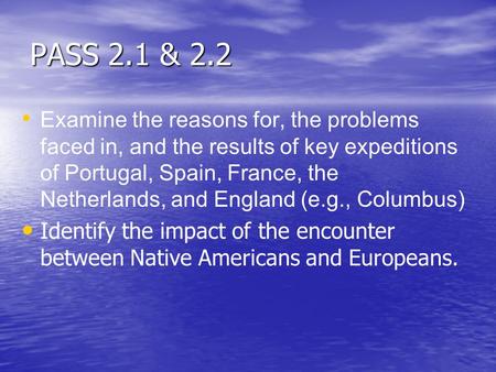 PASS 2.1 & 2.2 Examine the reasons for, the problems faced in, and the results of key expeditions of Portugal, Spain, France, the Netherlands, and England.