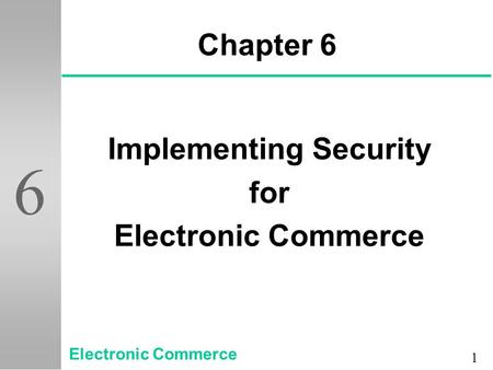 1 6 Chapter 6 Implementing Security for Electronic Commerce.