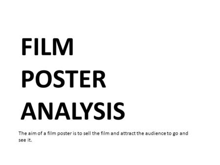 FILM POSTER ANALYSIS The aim of a film poster is to sell the film and attract the audience to go and see it.