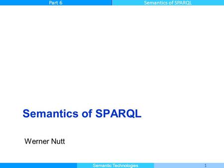 Master Informatique 1 Semantic Technologies Part 6Semantics of SPARQL Werner Nutt.