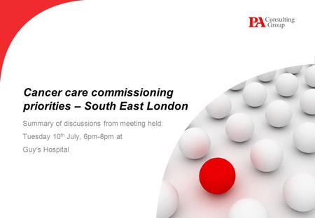 Cancer care commissioning priorities – South East London Summary of discussions from meeting held: Tuesday 10 th July, 6pm-8pm at Guy’s Hospital.