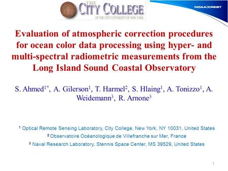 S. Ahmed 1*, A. Gilerson 1, T. Harmel 2, S. Hlaing 1, A. Tonizzo 1, A. Weidemann 3, R. Arnone 3 1 Evaluation of atmospheric correction procedures for ocean.