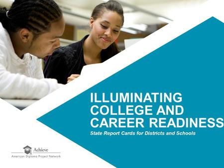 ILLUMINATING COLLEGE AND CAREER READINESS State Report Cards for Districts and Schools.