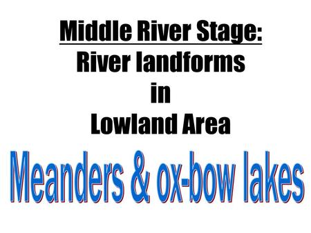 Middle River Stage: River landforms in Lowland Area.