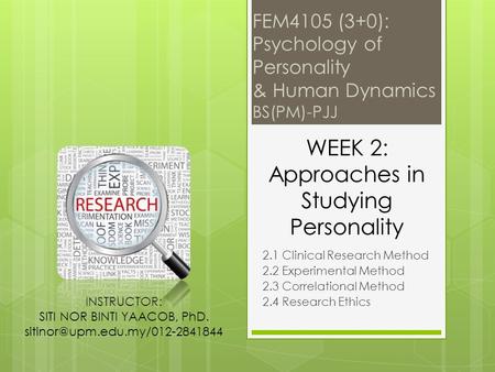 FEM4105 (3+0): Psychology of Personality & Human Dynamics BS(PM)-PJJ 2.1 Clinical Research Method 2.2 Experimental Method 2.3 Correlational Method 2.4.