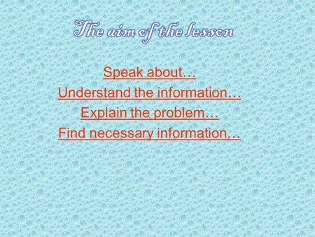 Speak about… Understand the information… Explain the problem… Find necessary information…