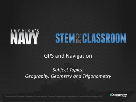 GPS and Navigation Subject Topics: Geography, Geometry and Trigonometry.