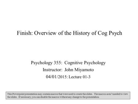 Finish: Overview of the History of Cog Psych Psychology 355: Cognitive Psychology Instructor: John Miyamoto 04/01 /2015: Lecture 01-3 This Powerpoint presentation.
