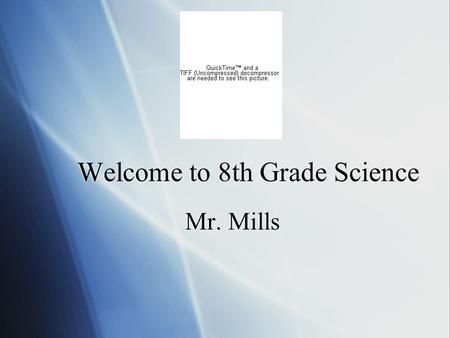 Welcome to 8th Grade Science Mr. Mills. Drill  Introduce yourself to the people at your table and tell them one interesting fact about yourself.