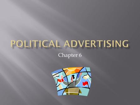 Chapter 6.  Advertising allows candidates to reach uninterested and unmotivated citizens  TV ads reach people, for example, who happen to be watching.