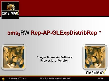 Slide#: 1© GPS Financial Services 2008-2009Revised 05/03/2009 cms 2 RW Rep-AP-GLExpDistribRep ™ Cougar Mountain Software Professional Version.