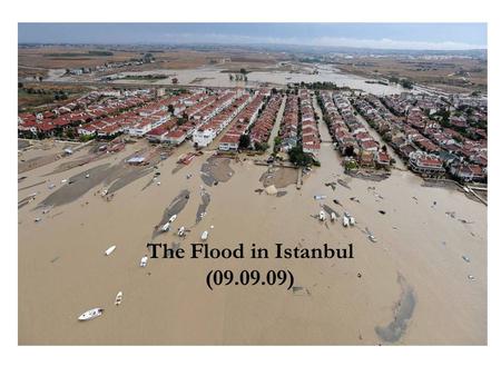 The Flood in Istanbul (09.09.09). Istanbul is the largest city in Turkey and is the only metropolis in the world that is situated on two continents.