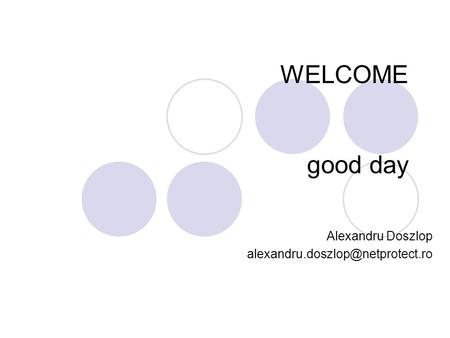 WELCOME good day Alexandru Doszlop